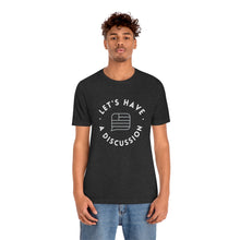 Load image into Gallery viewer, Let&#39;s Have A Discussion - Unisex Jersey Short Sleeve Tee

